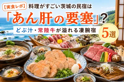 【2026最新 | 実食レポ】料理がすごい茨城の民宿は「あん肝の要塞」？どぶ汁・常陸牛が溢れる凄腕宿5選
