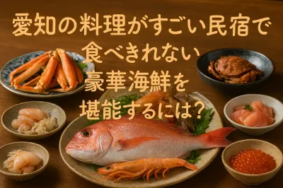 愛知の料理がすごい民宿で食べきれない豪華海鮮を堪能するには？